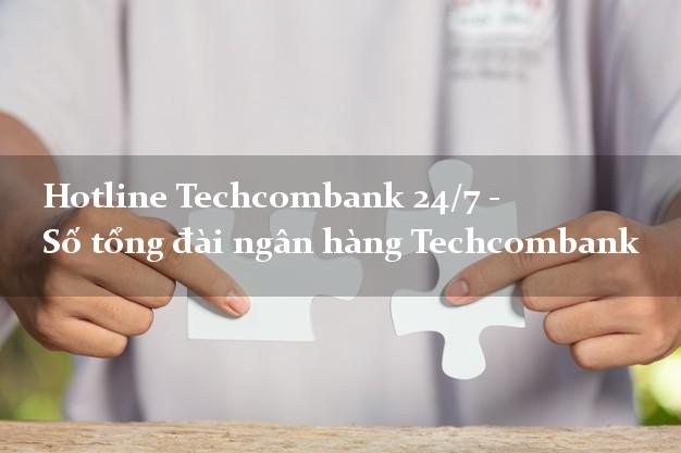 Hotline Techcombank 24/7 - Số tổng đài ngân hàng Techcombank