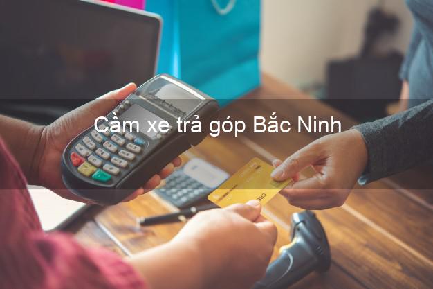 Top 5 Cầm xe trả góp Bắc Ninh uy tín Top 5 Cầm xe trả góp Bắc Ninh uy tín
