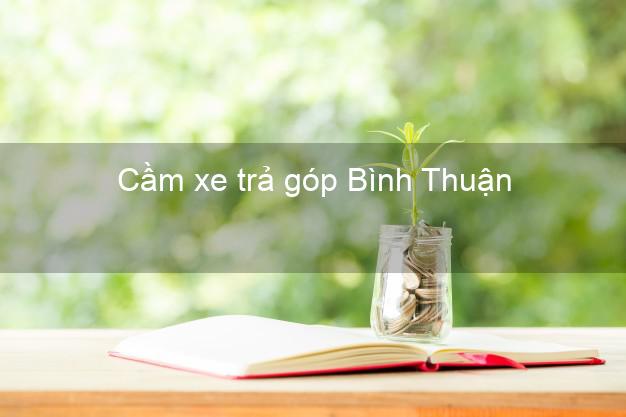 Top 4 Cầm xe trả góp Bình Thuận uy tín Top 4 Cầm xe trả góp Bình Thuận uy tín