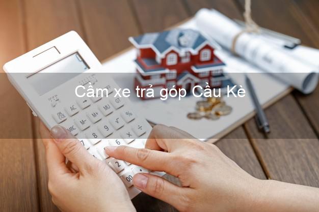 Top 3 Cầm xe trả góp Cầu Kè Trà Vinh giá cao Top 3 Cầm xe trả góp Cầu Kè Trà Vinh giá cao