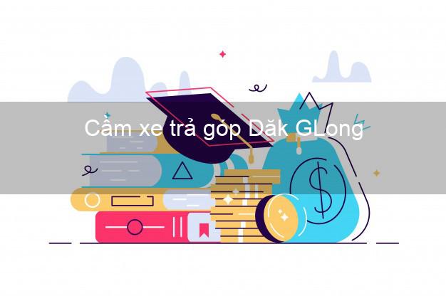 Top 8 Cầm xe trả góp Dăk GLong Đắk Nông tốt nhất Top 8 Cầm xe trả góp Dăk GLong Đắk Nông tốt nhất