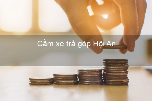 Địa chỉ Cầm xe trả góp Hội An Quảng Nam giá cao Địa chỉ Cầm xe trả góp Hội An Quảng Nam giá cao