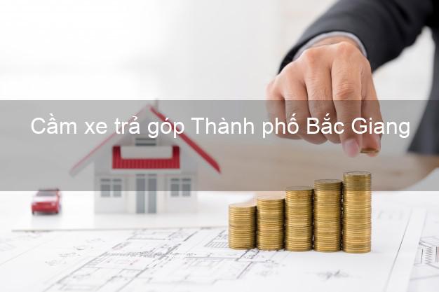 Top 4 Cầm xe trả góp Thành phố Bắc Giang uy tín Top 4 Cầm xe trả góp Thành phố Bắc Giang uy tín