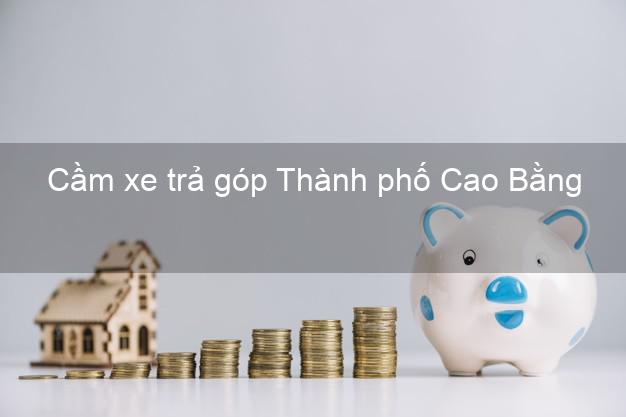 Top 9 Cầm xe trả góp Thành phố Cao Bằng tốt nhất Top 9 Cầm xe trả góp Thành phố Cao Bằng tốt nhất