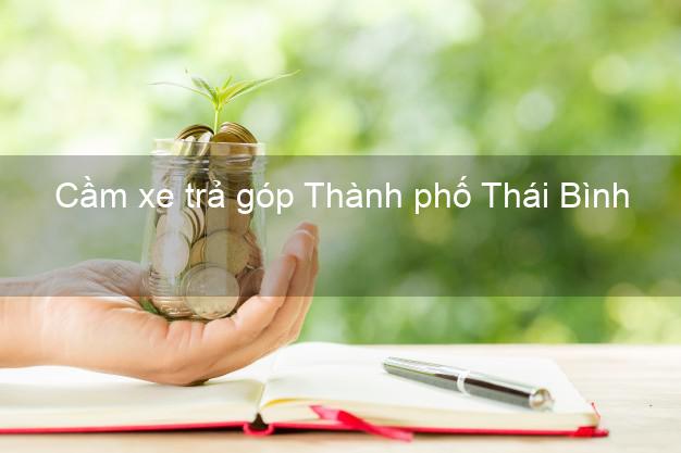 Top 5 Cầm xe trả góp Thành phố Thái Bình uy tín Top 5 Cầm xe trả góp Thành phố Thái Bình uy tín