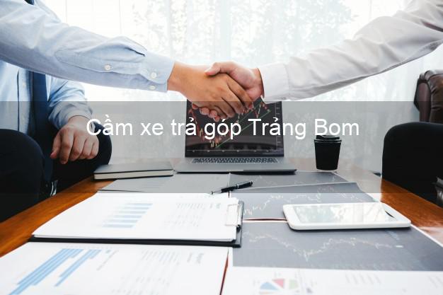Địa chỉ Cầm xe trả góp Trảng Bom Đồng Nai giá cao Địa chỉ Cầm xe trả góp Trảng Bom Đồng Nai giá cao