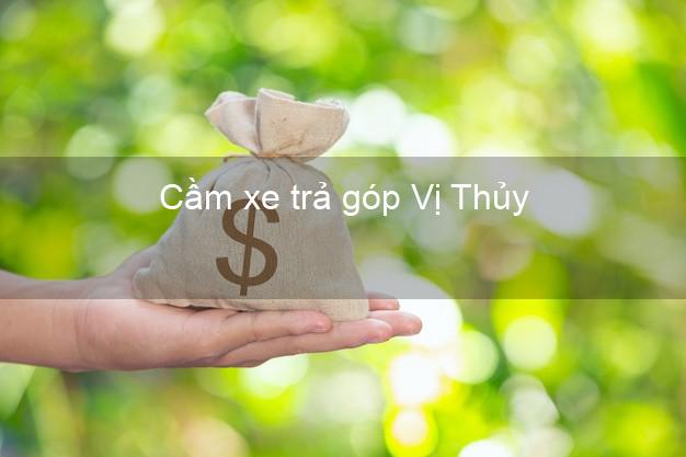 Top 5 Cầm xe trả góp Vị Thủy Hậu Giang uy tín Top 5 Cầm xe trả góp Vị Thủy Hậu Giang uy tín