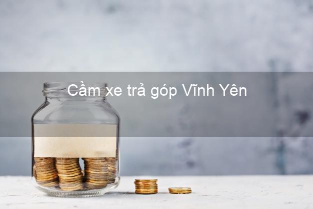 Top 3 Cầm xe trả góp Vĩnh Yên Vĩnh Phúc giá cao Top 3 Cầm xe trả góp Vĩnh Yên Vĩnh Phúc giá cao